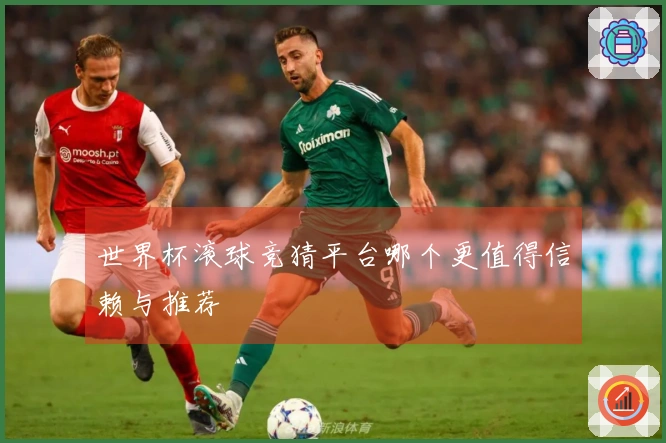 世界杯滚球竞猜平台哪个更值得信赖与推荐