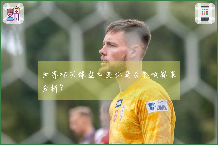 世界杯买球盘口变化是否影响赛果分析？