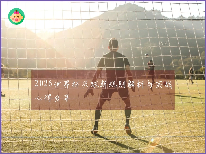 2026世界杯买球新规则解析与实战心得分享