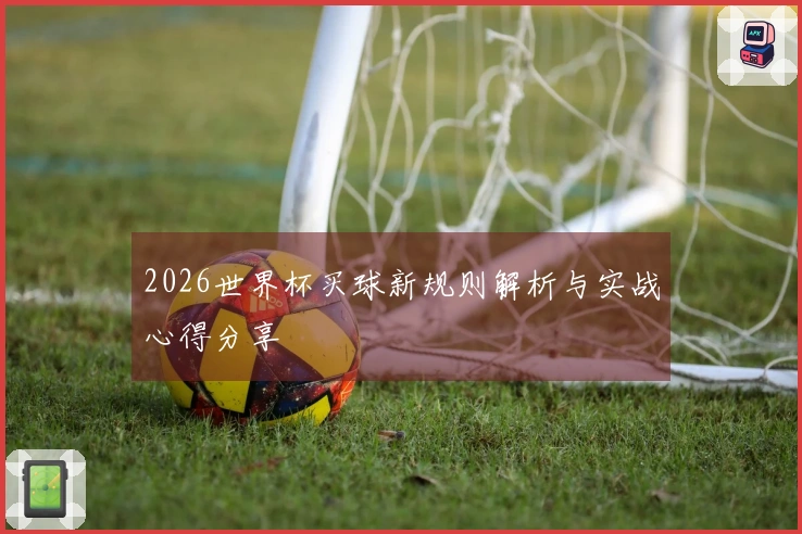 2026世界杯买球新规则解析与实战心得分享